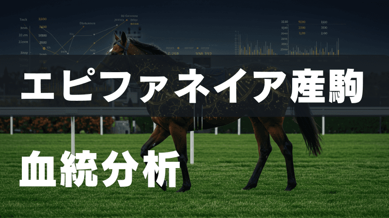 エピファネイア産駒の血統分析 | 血統表からわかること